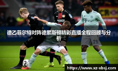 德乙菲尔特对阵德累斯顿精彩直播全程回顾与分析